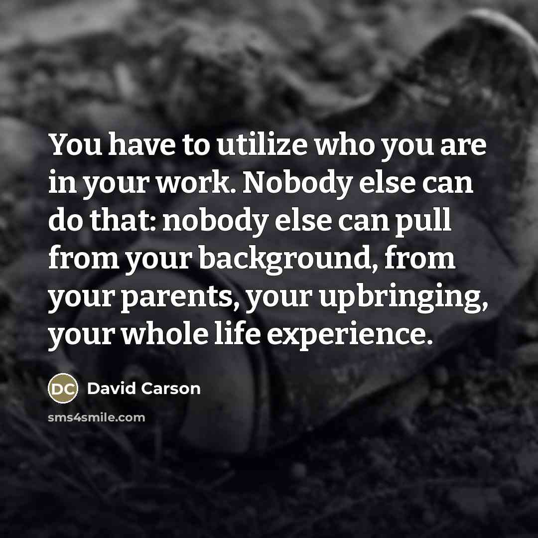 “You have to utilize who you are in your work.…” quote by David Carson