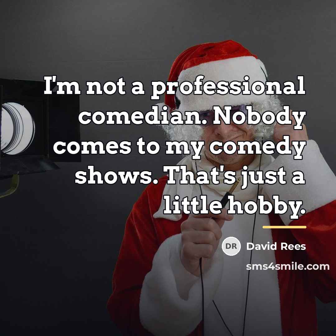 “I'm not a professional comedian. Nobody comes to my comedy…” quote by David Rees