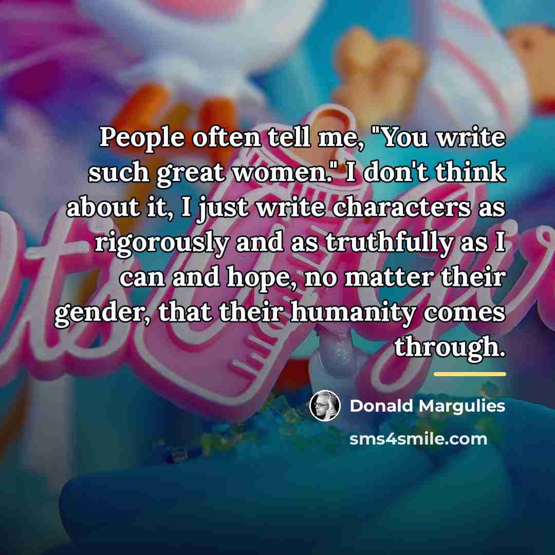 “People often tell me, "You write such great women." I…” quote by Donald Margulies