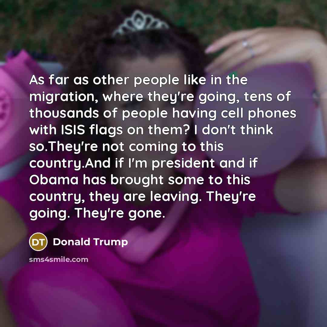 “As far as other people like in the migration, where…” quote by Donald Trump