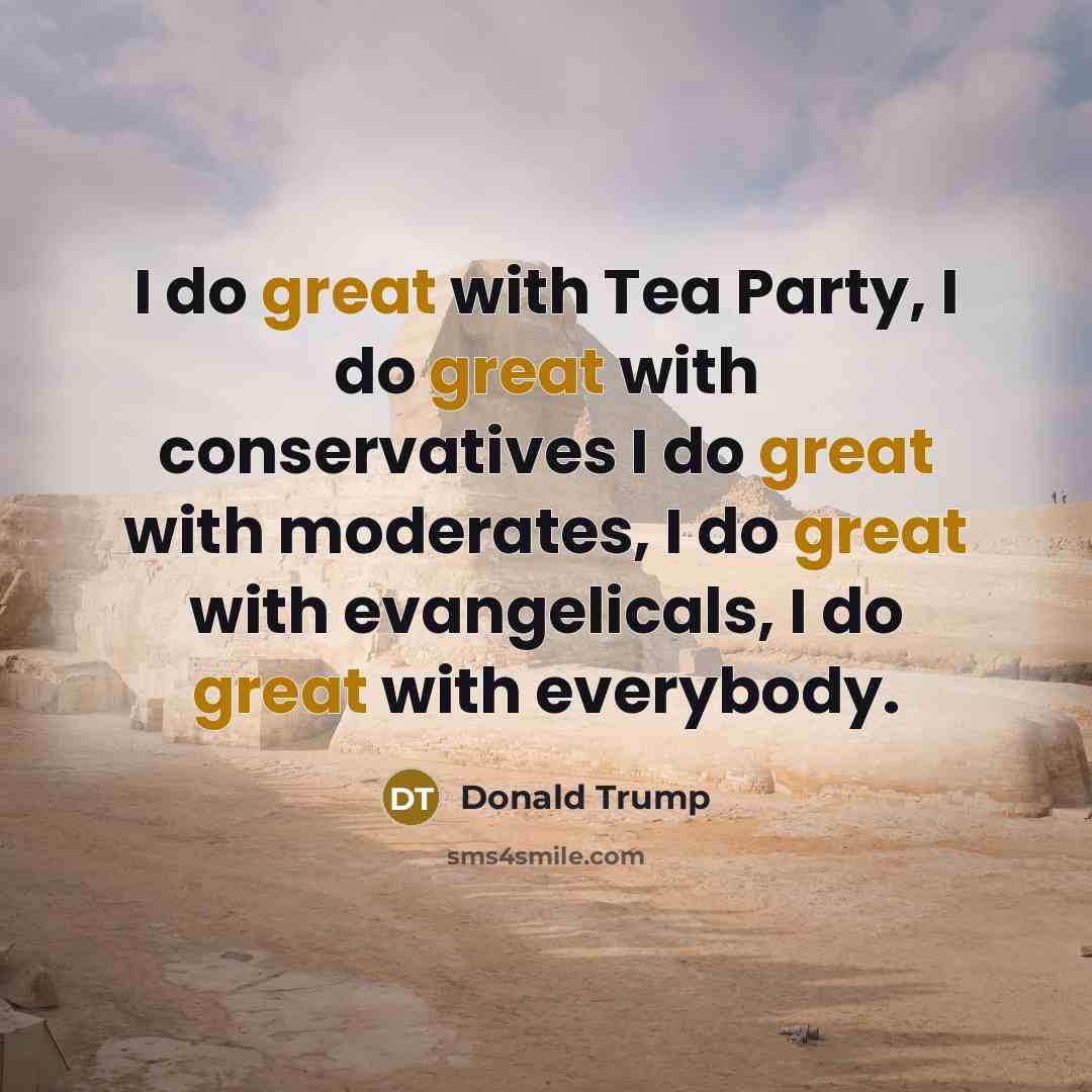 “I do great with Tea Party, I do great with…” quote by Donald Trump