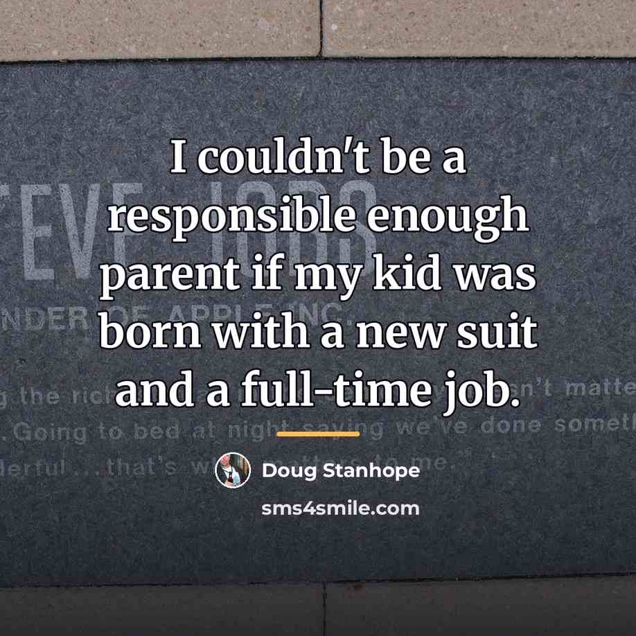 “I couldn't be a responsible enough parent if my kid…” quote by Doug Stanhope