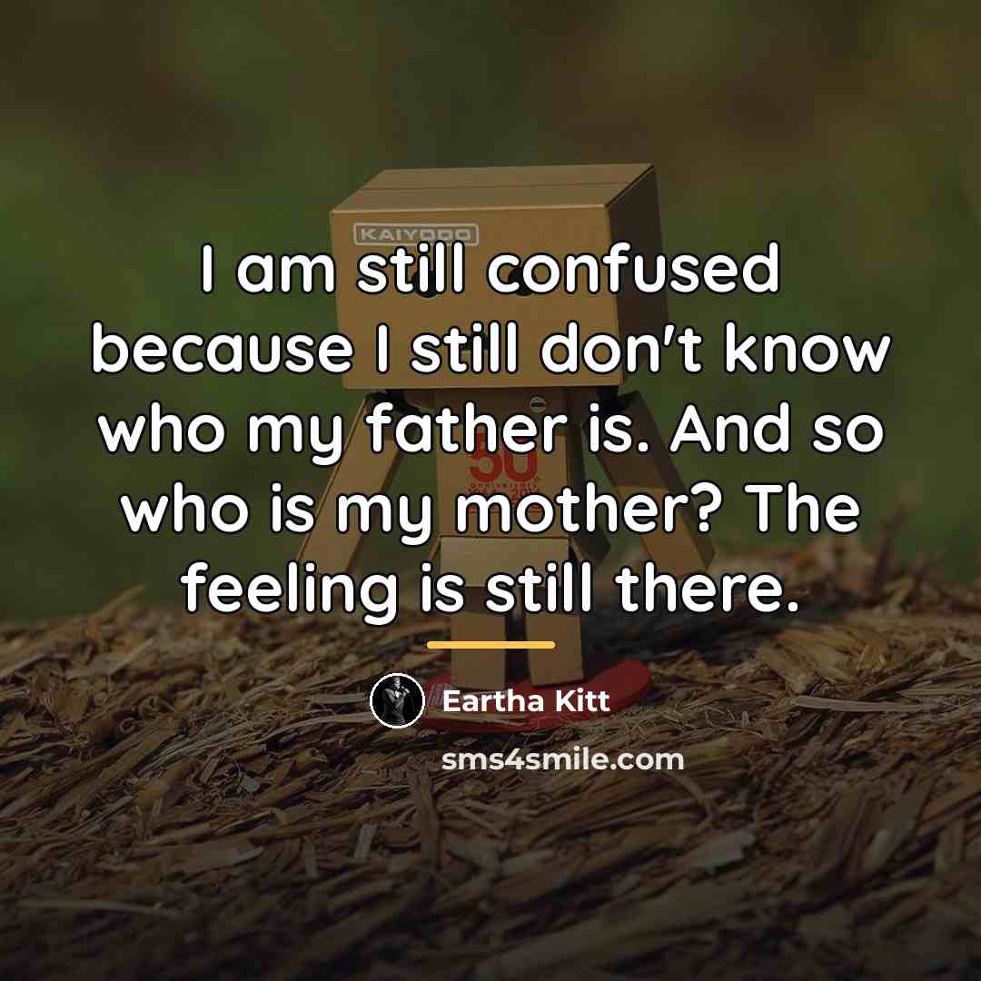 “I am still confused because I still don't know who…” quote by Eartha Kitt