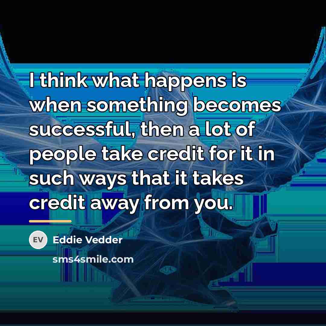 “I think what happens is when something becomes successful, then…” quote by Eddie Vedder