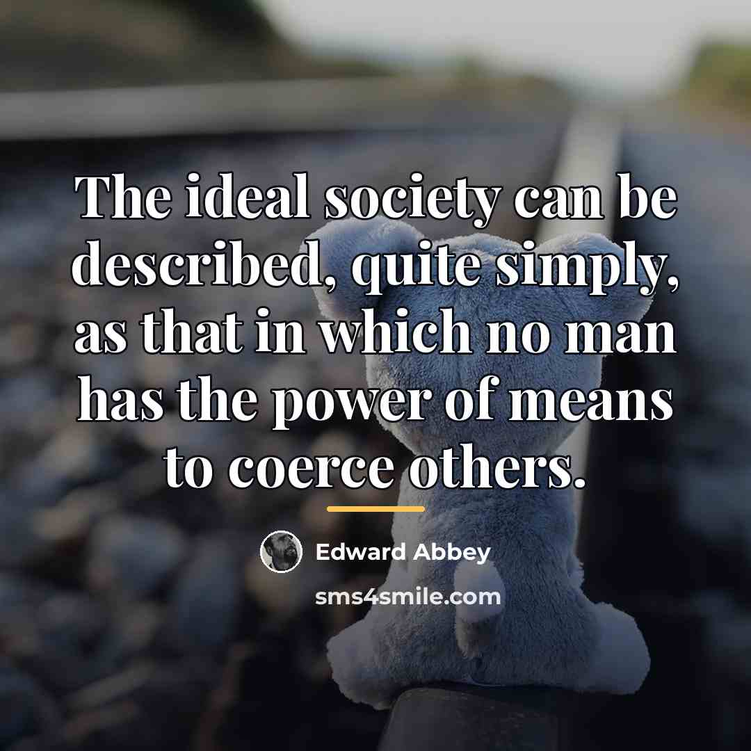 “The ideal society can be described, quite simply, as that…” quote by Edward Abbey