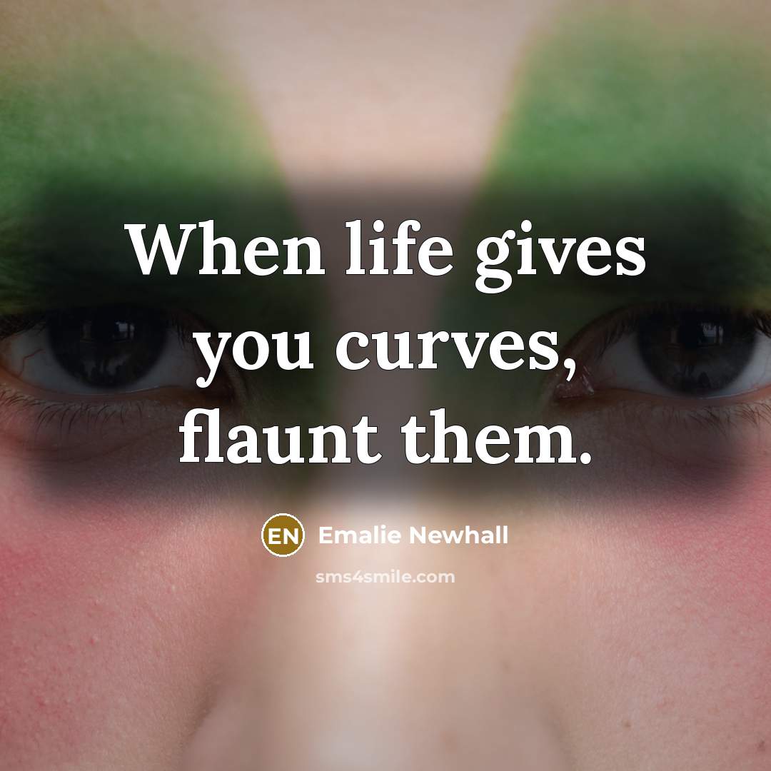“When life gives you curves, flaunt them.…” quote by Emalie Newhall