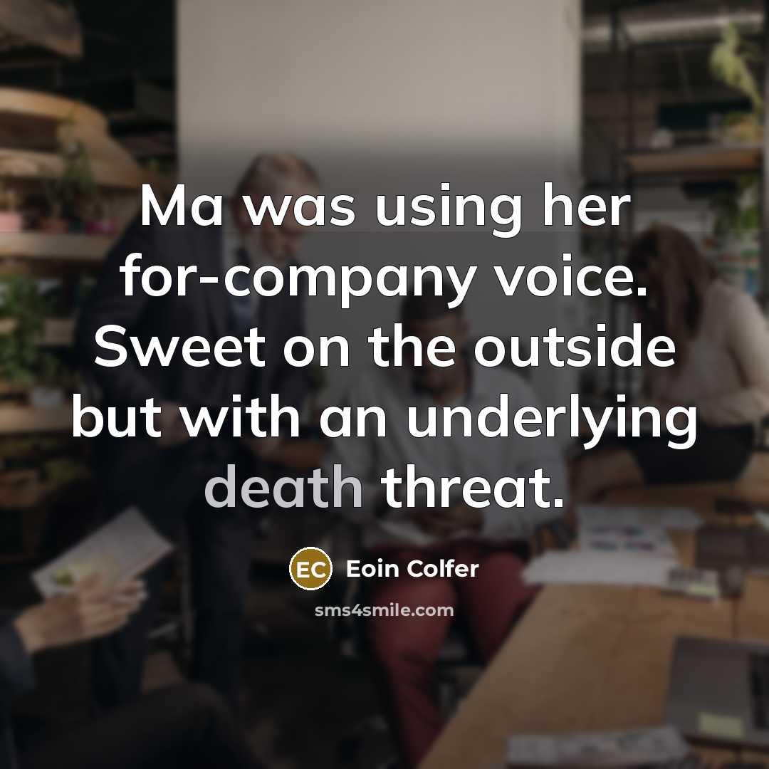 “Ma was using her for-company voice. Sweet on the outside…” quote by Eoin Colfer
