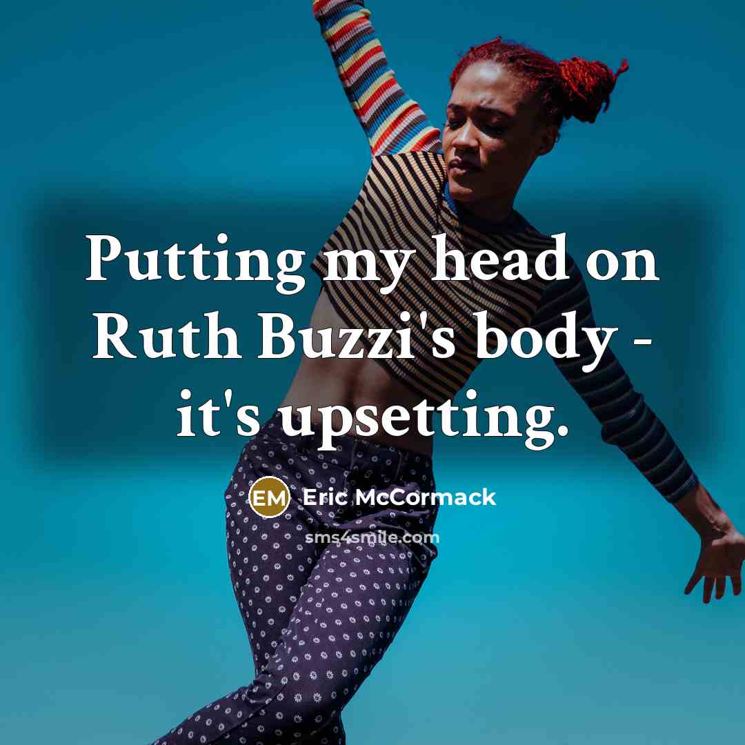 “Putting my head on Ruth Buzzi's body - it's upsetting.…” quote by Eric McCormack