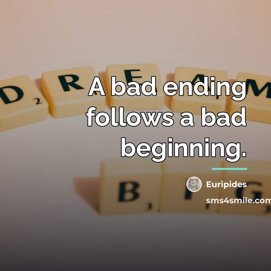 “A bad ending follows a bad beginning.…” quote by Euripides