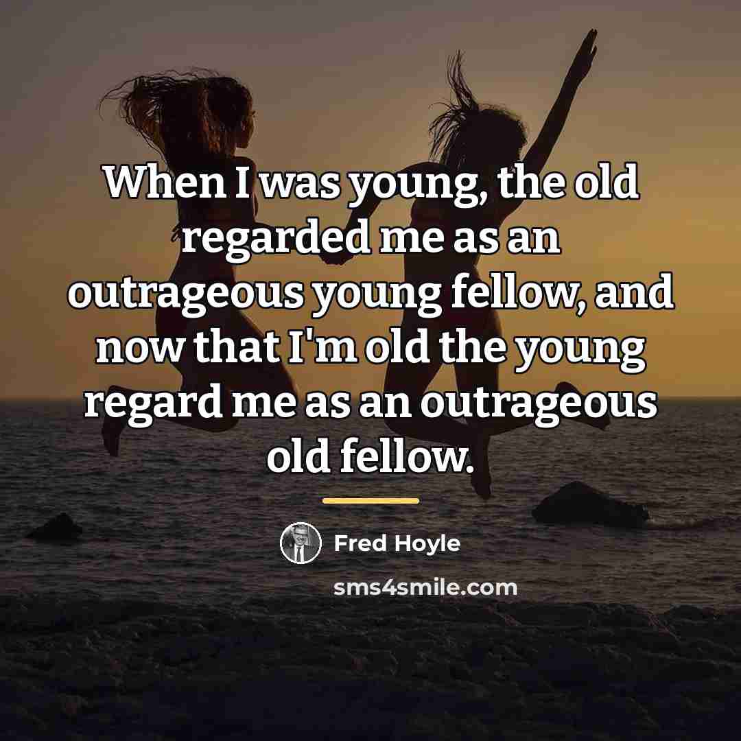 “When I was young, the old regarded me as an…” quote by Fred Hoyle