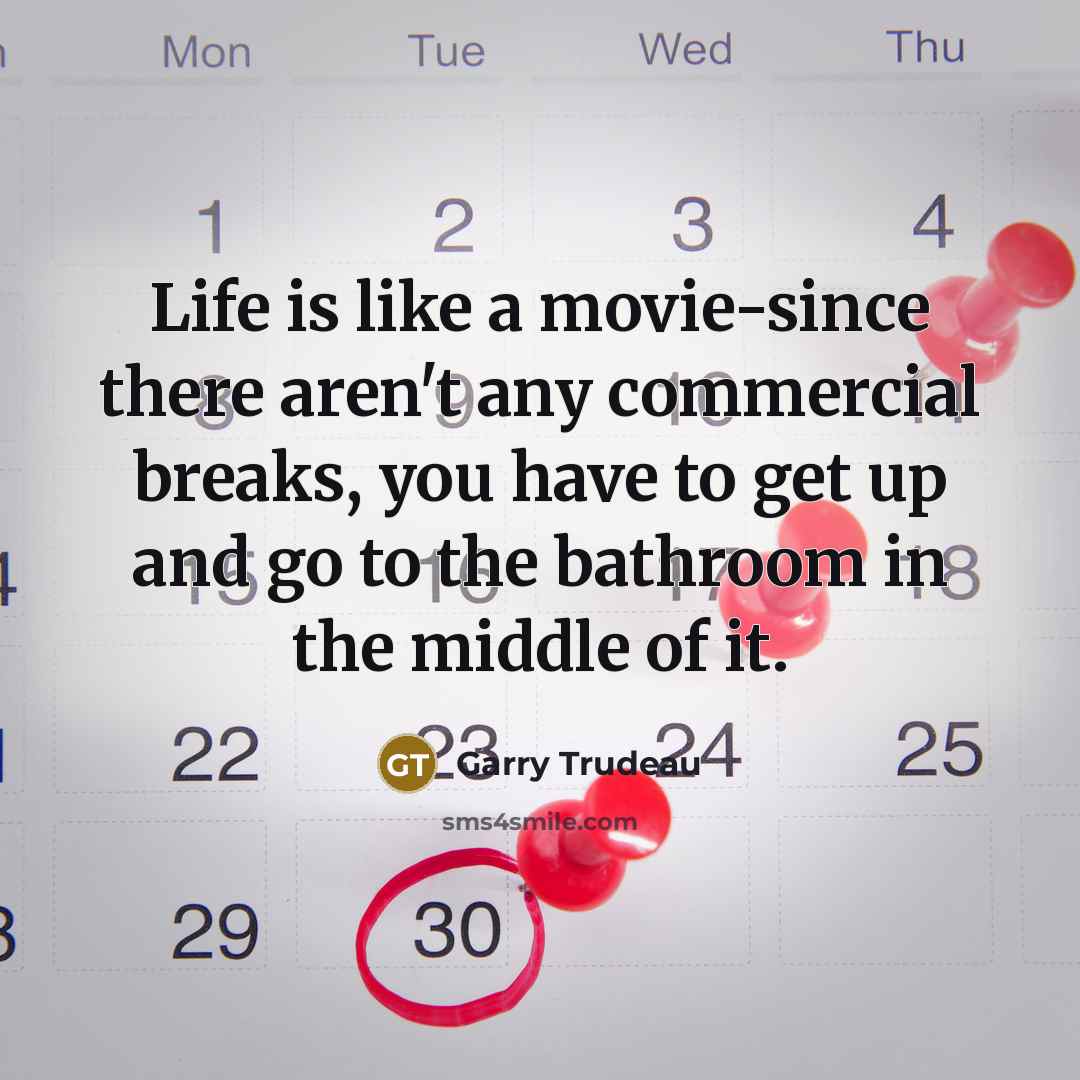 “Life is like a movie-since there aren't any commercial breaks,…” quote by Garry Trudeau