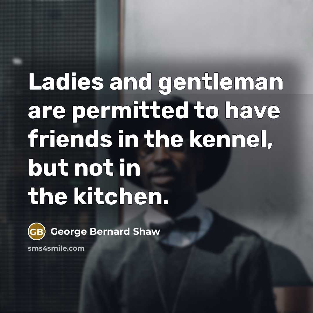“Ladies and gentleman are permitted to have friends in the…” quote by George Bernard Shaw