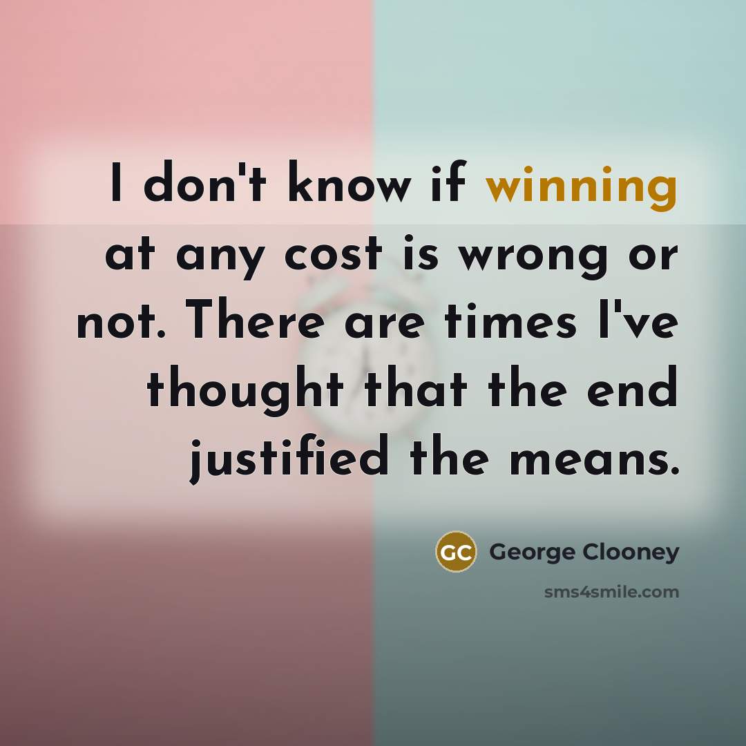 “I don't know if winning at any cost is wrong…” quote by George Clooney