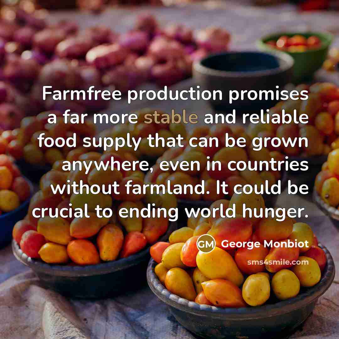 “Farmfree production promises a far more stable and reliable food…” quote by George Monbiot