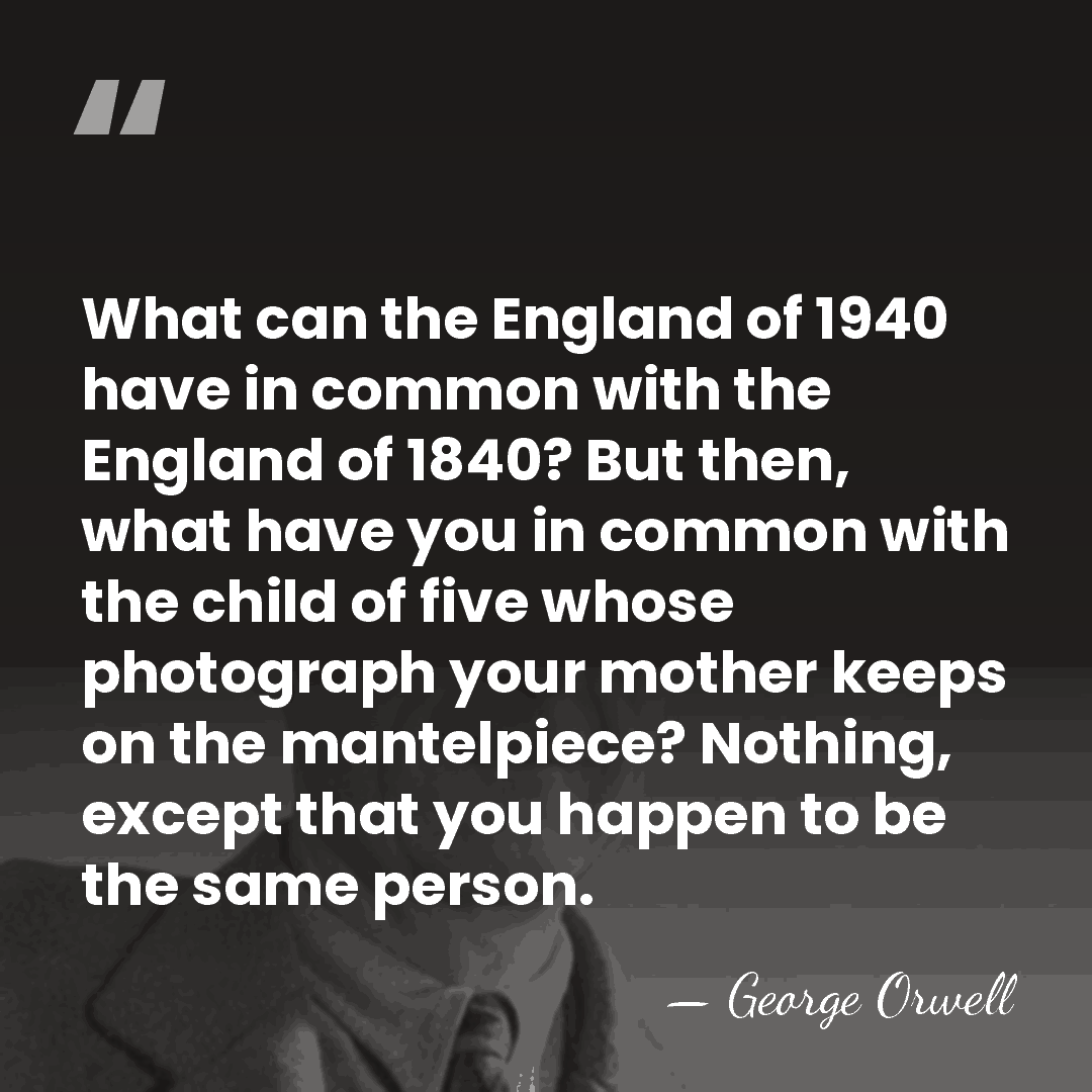 What can the England of 1940 have in common with the England&hellip; - George Orwell
