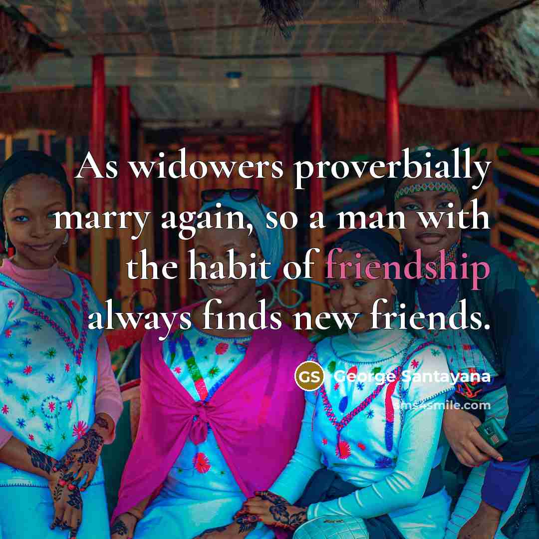 “As widowers proverbially marry again, so a man with the…” quote by George Santayana