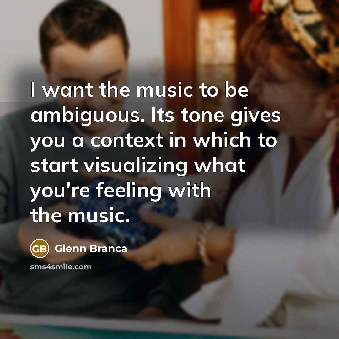 “I want the music to be ambiguous. Its tone gives…” quote by Glenn Branca