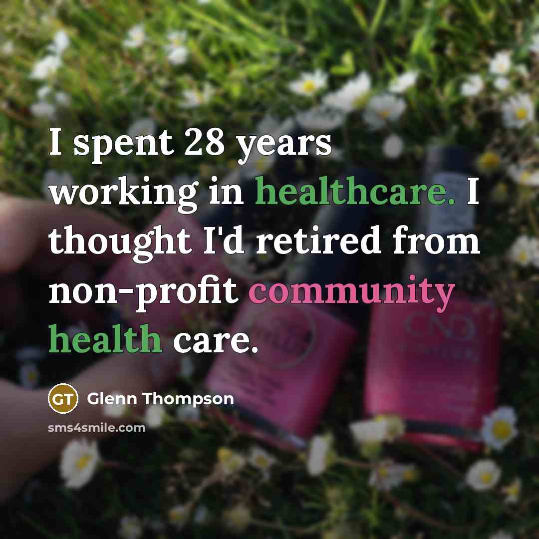 “I spent 28 years working in healthcare. I thought I'd…” quote by Glenn Thompson