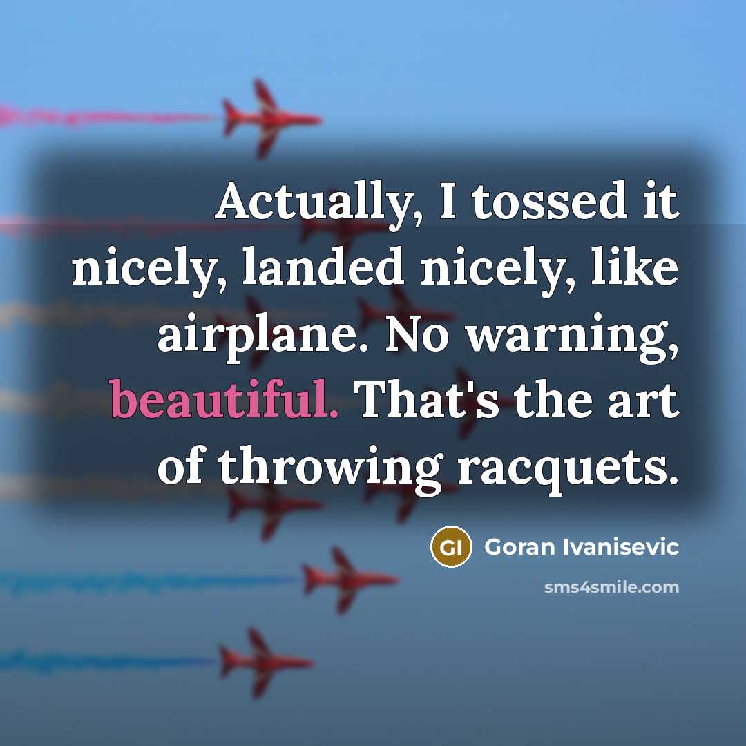 “Actually, I tossed it nicely, landed nicely, like airplane. No…” quote by Goran Ivanisevic