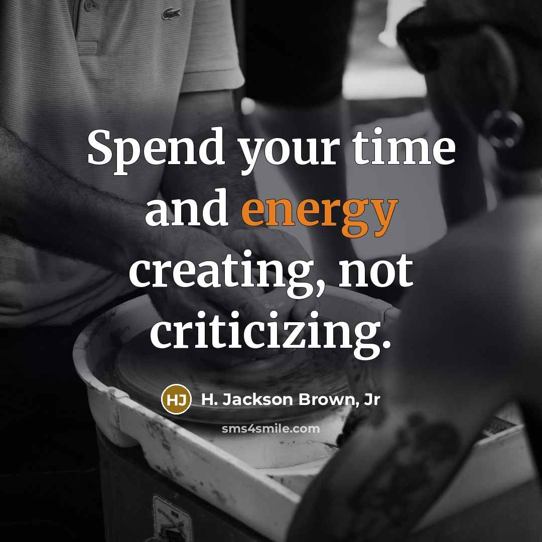 “Spend your time and energy creating, not criticizing.…” quote by H. Jackson Brown, Jr