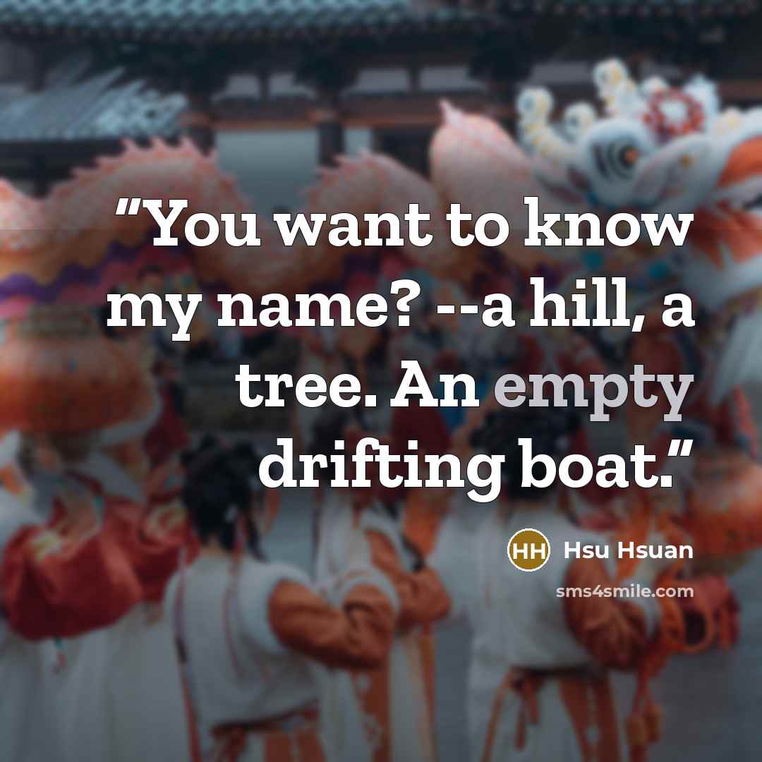 “You want to know my name? --a hill, a tree. An empty drifting boat.” quote by Hsu Hsuan