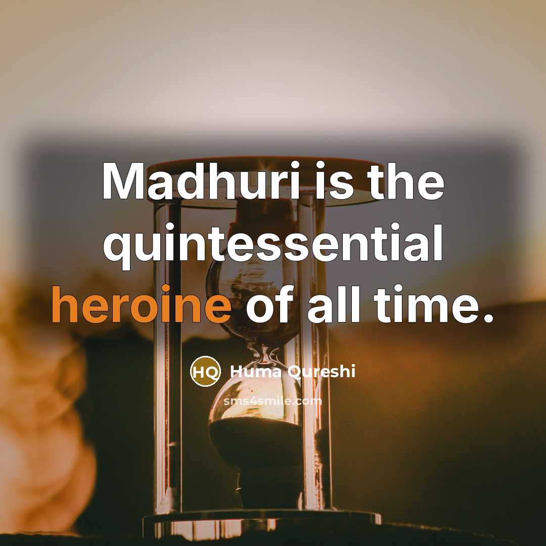 “Madhuri is the quintessential heroine of all time.…” quote by Huma Qureshi