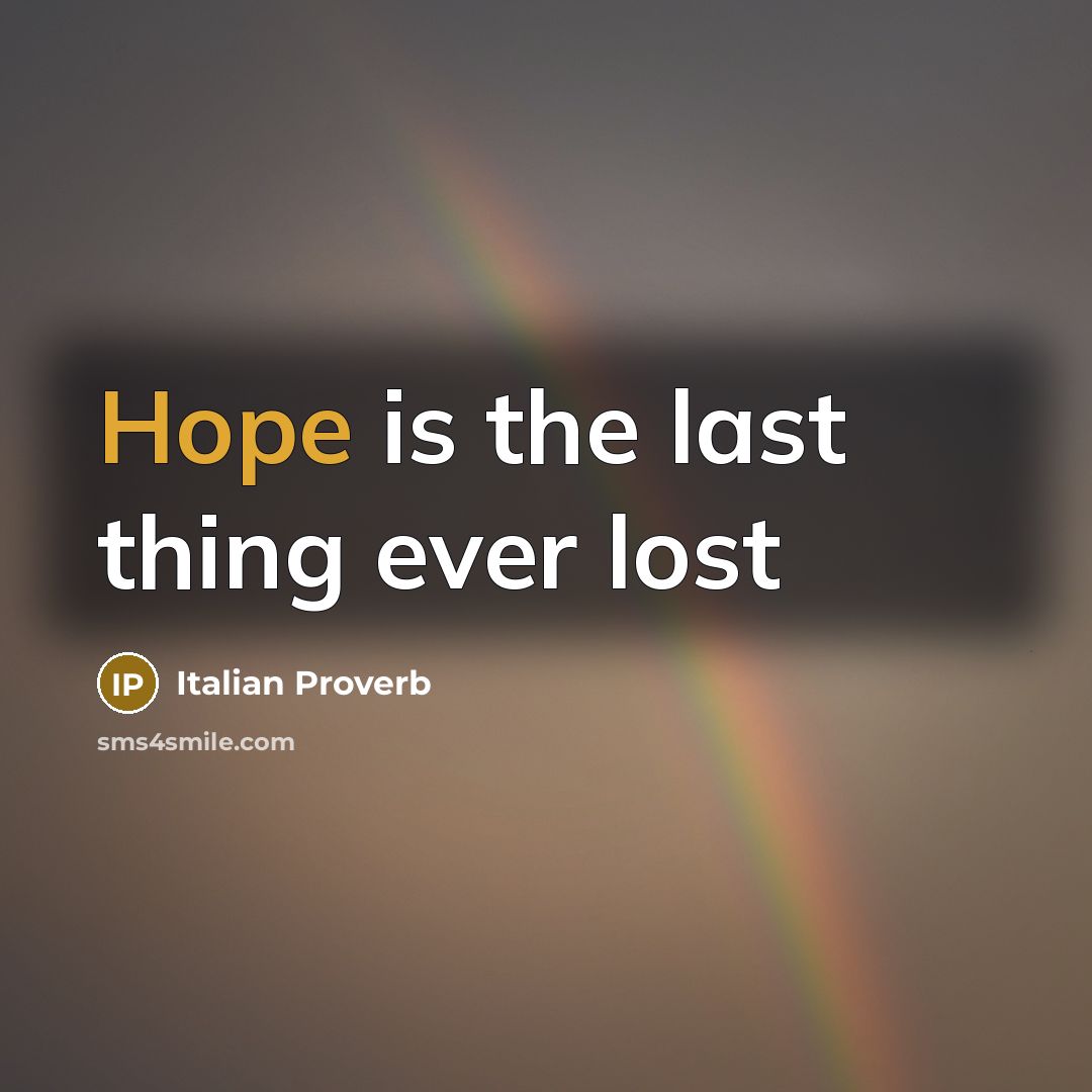 “Hope is the last thing ever lost…” quote by Italian Proverb