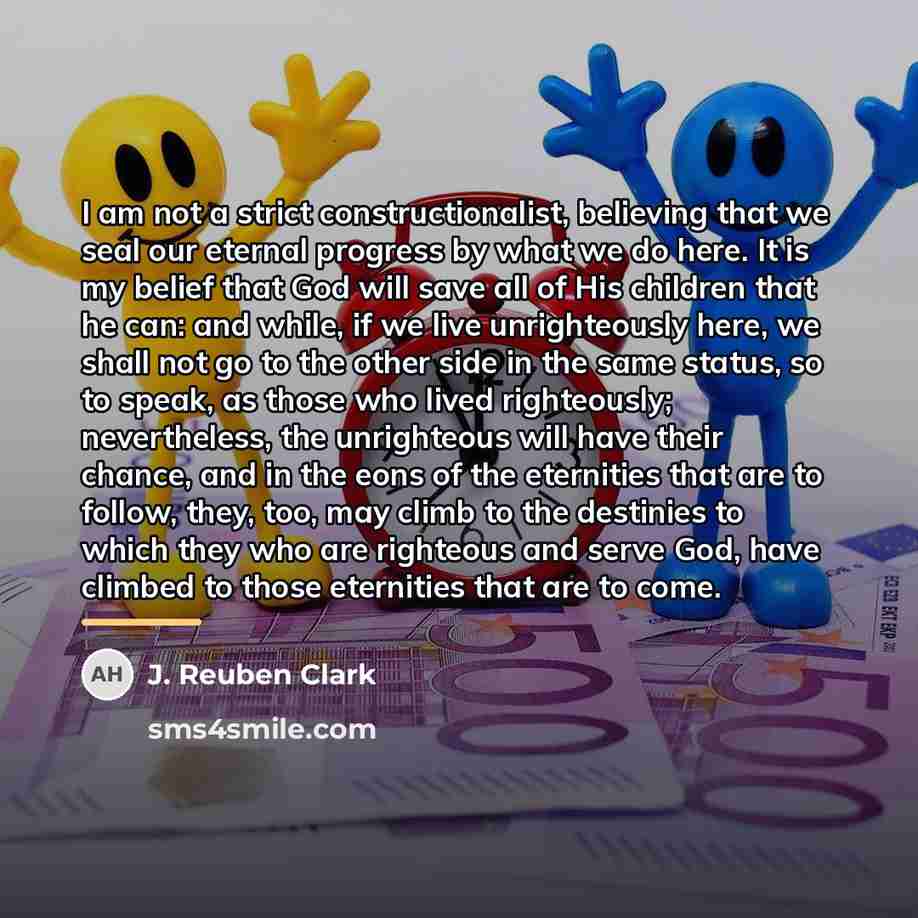 “I am not a strict constructionalist, believing that we seal…” quote by J. Reuben Clark