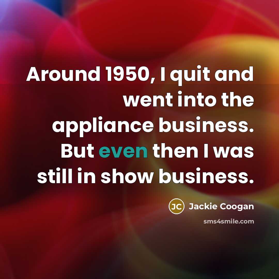 “Around 1950, I quit and went into the appliance business.…” quote by Jackie Coogan