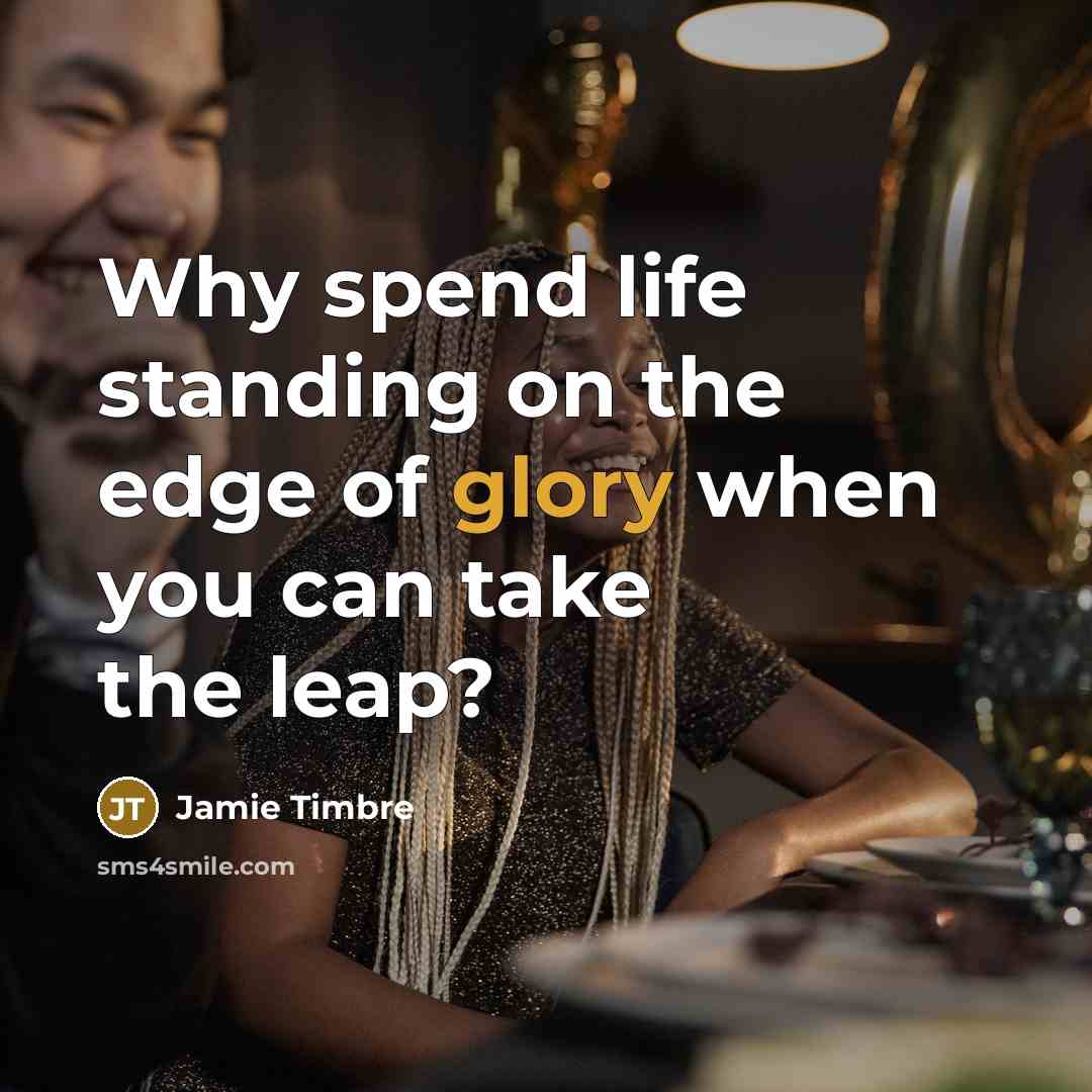 “Why spend life standing on the edge of glory when…” quote by Jamie Timbre