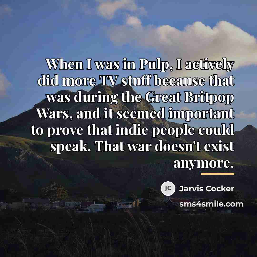 “When I was in Pulp, I actively did more TV…” quote by Jarvis Cocker