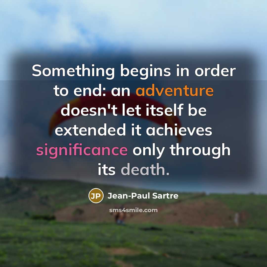 “Something begins in order to end: an adventure doesn't let…” quote by Jean-Paul Sartre