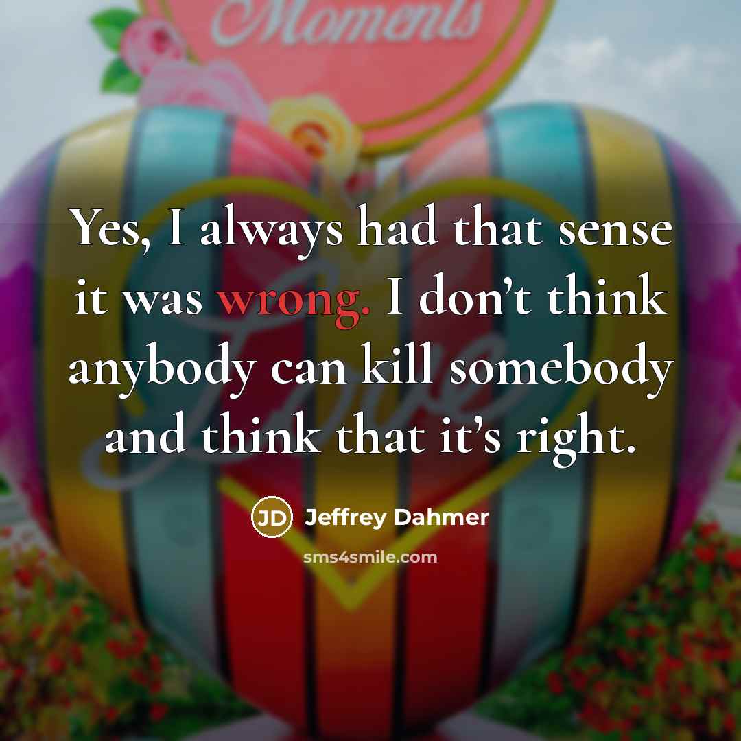 “Yes, I always had that sense it was wrong. I…” quote by Jeffrey Dahmer