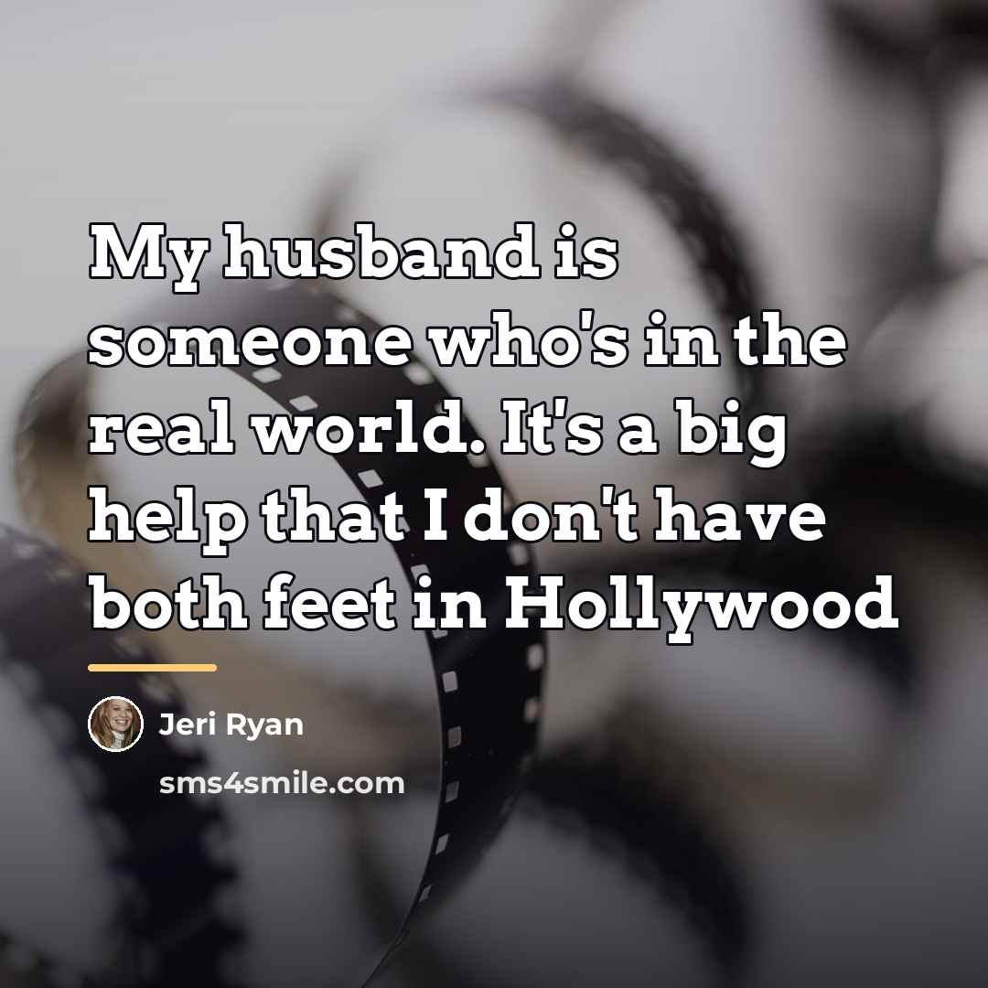“My husband is someone who's in the real world. It's…” quote by Jeri Ryan