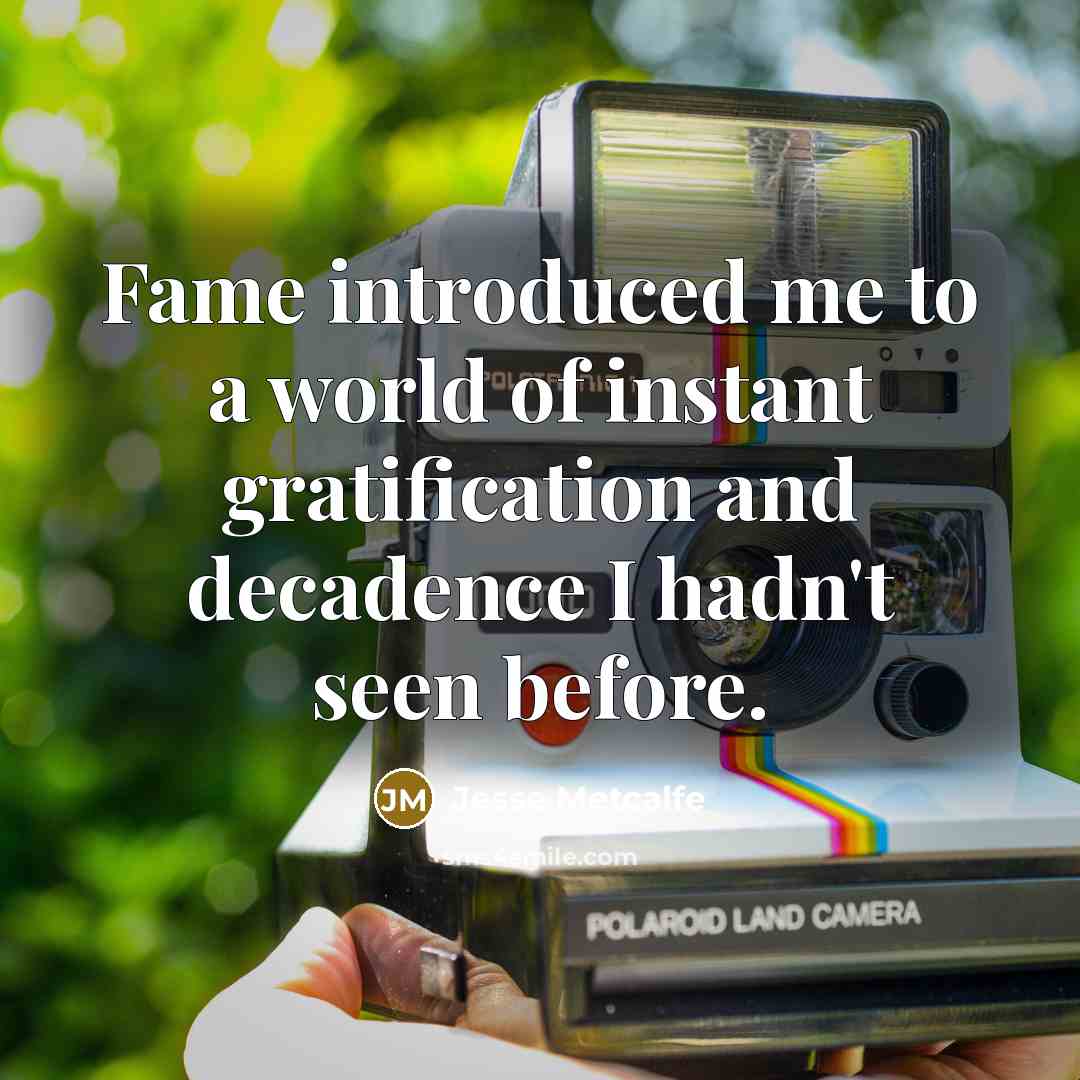 “Fame introduced me to a world of instant gratification and…” quote by Jesse Metcalfe
