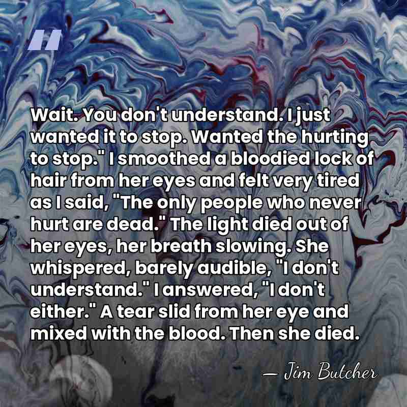 Wait. You don't understand. I just wanted it to stop. Wanted the&hellip; - Jim Butcher
