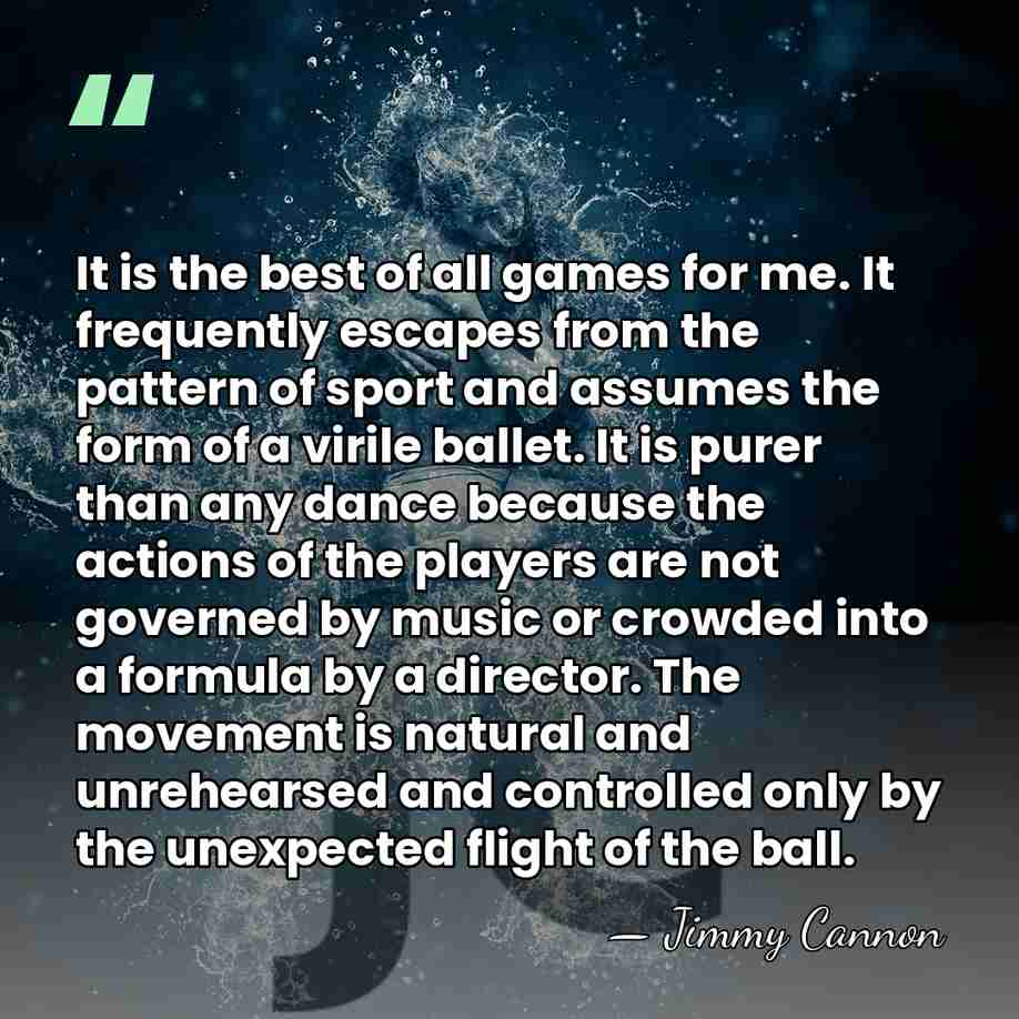 It is the best of all games for me. It frequently escapes&hellip; - Jimmy Cannon