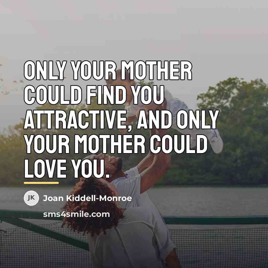 “Only your mother could find you attractive, and only your…” quote by Joan Kiddell-Monroe