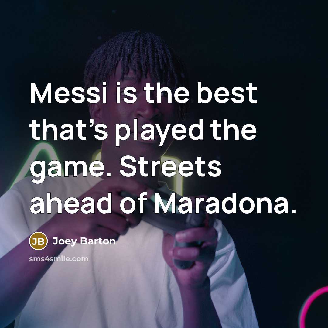 “Messi is the best that's played the game. Streets ahead…” quote by Joey Barton