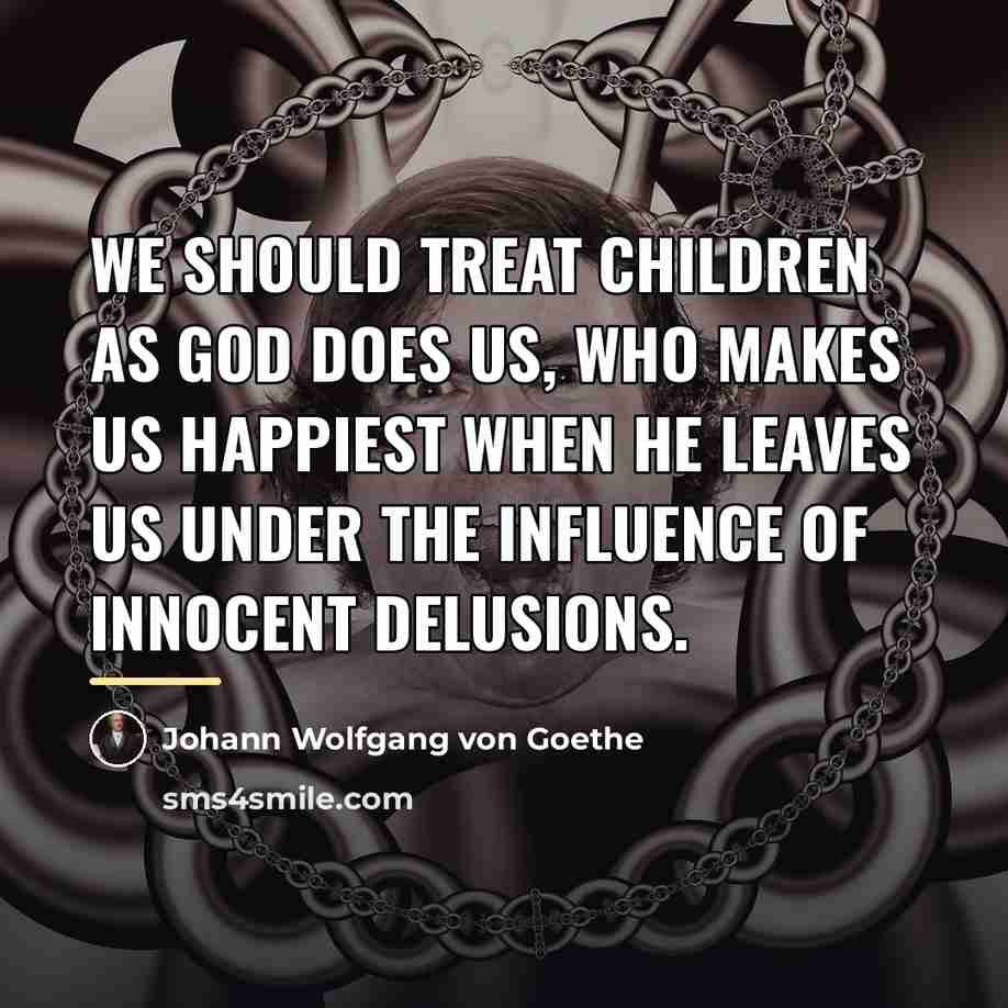 “We should treat children as God does us, who makes…” quote by Johann Wolfgang von Goethe