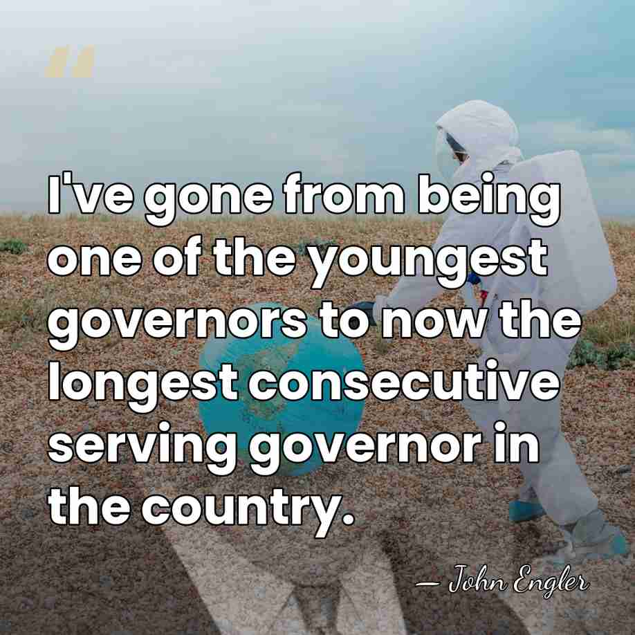 I've gone from being one of the youngest governors to now the&hellip; - John Engler