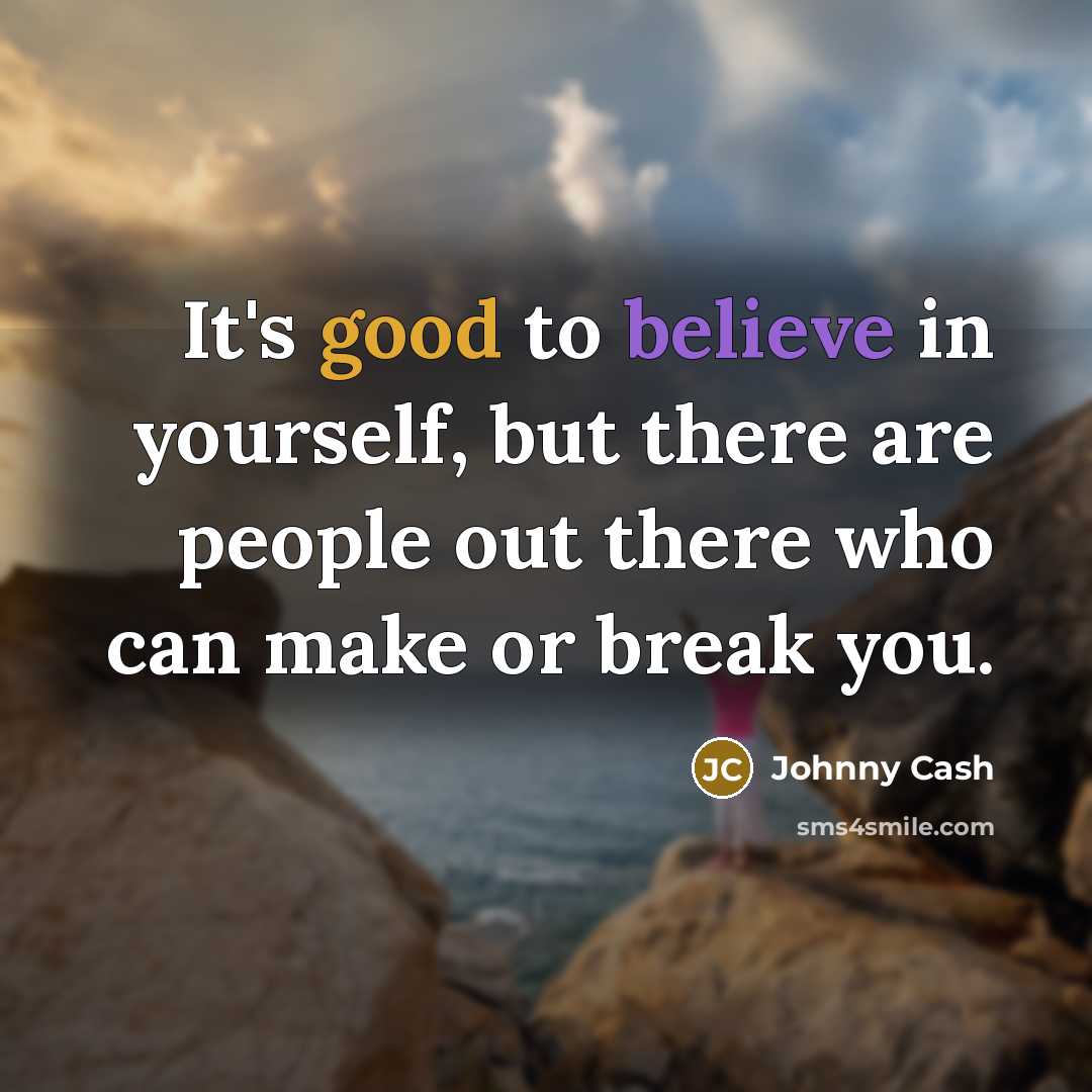 “It's good to believe in yourself, but there are people…” quote by Johnny Cash