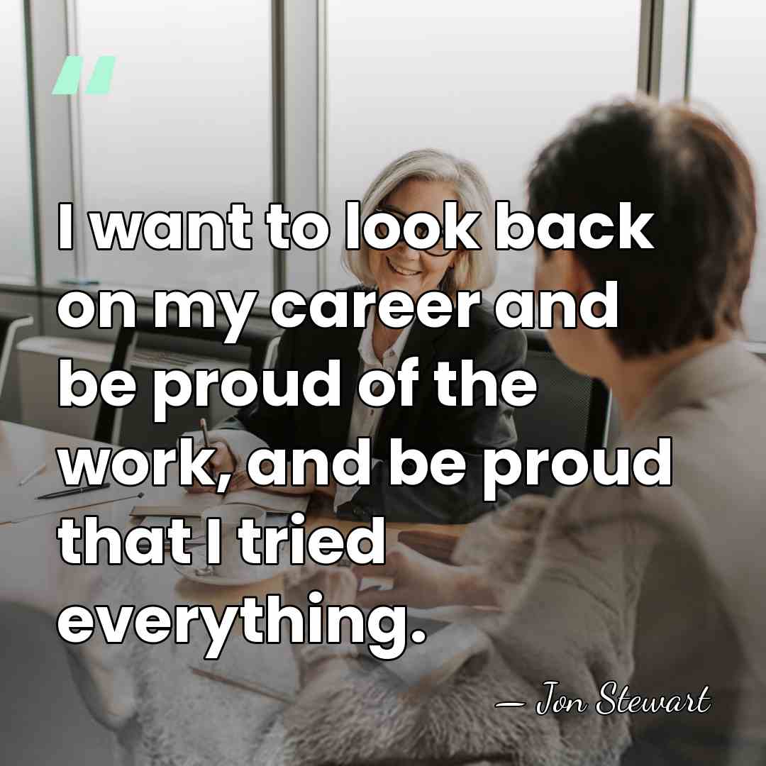 I want to look back on my career and be proud of&hellip; - Jon Stewart