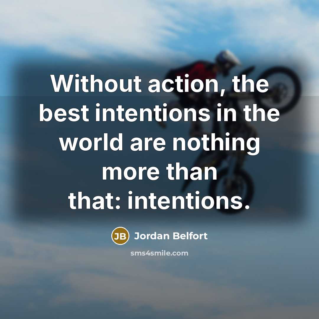 “Without action, the best intentions in the world are nothing…” quote by Jordan Belfort