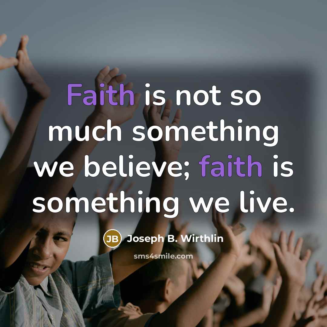 “Faith is not so much something we believe; faith is…” quote by Joseph B. Wirthlin