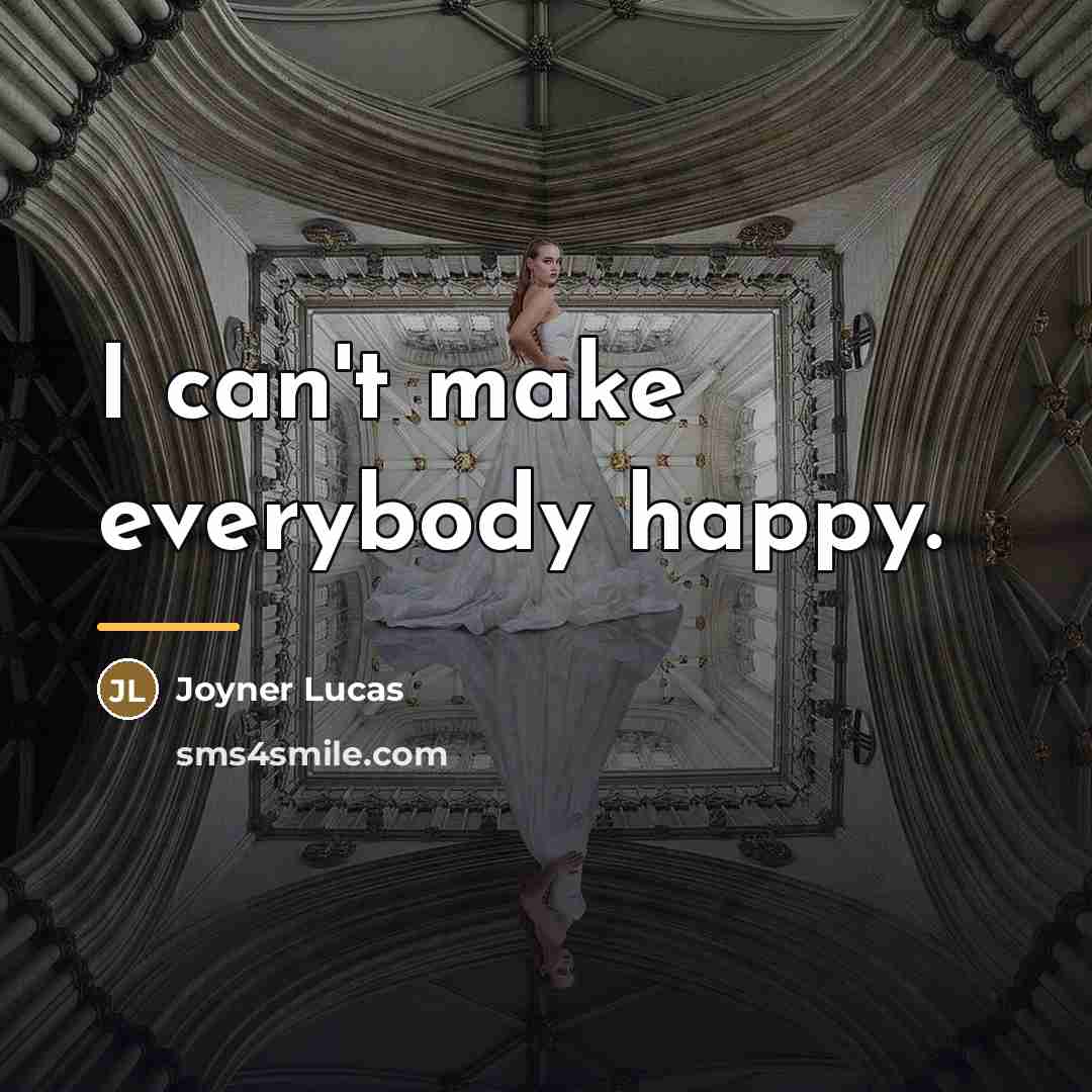 “I can't make everybody happy.…” quote by Joyner Lucas