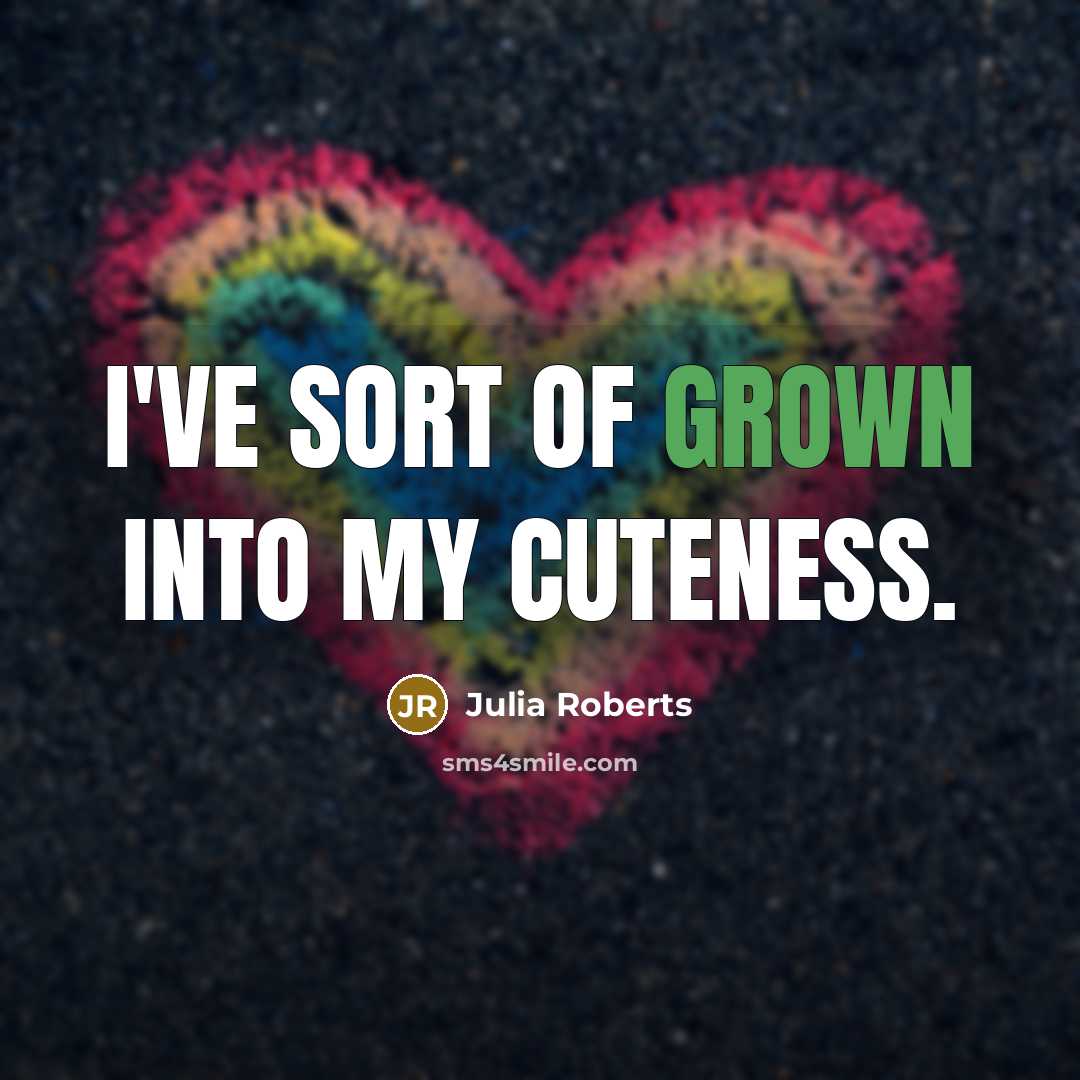 “I've sort of grown into my cuteness.…” quote by Julia Roberts