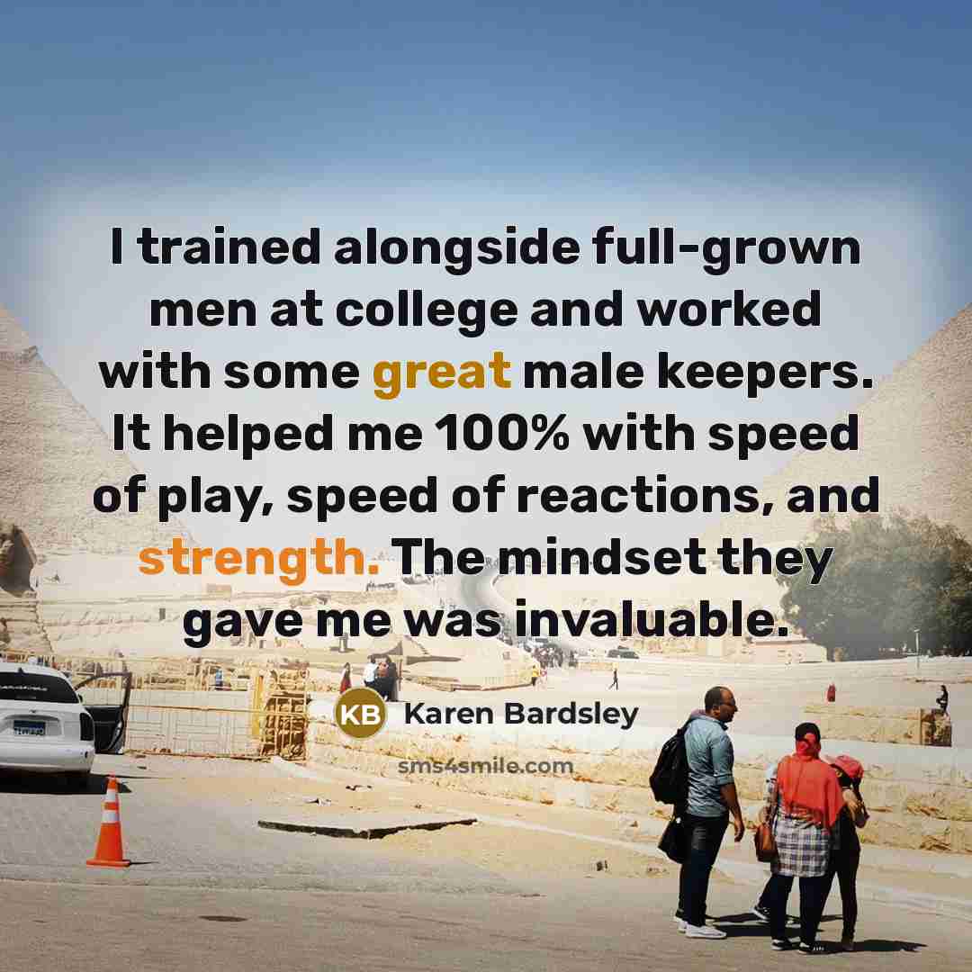 “I trained alongside full-grown men at college and worked with…” quote by Karen Bardsley