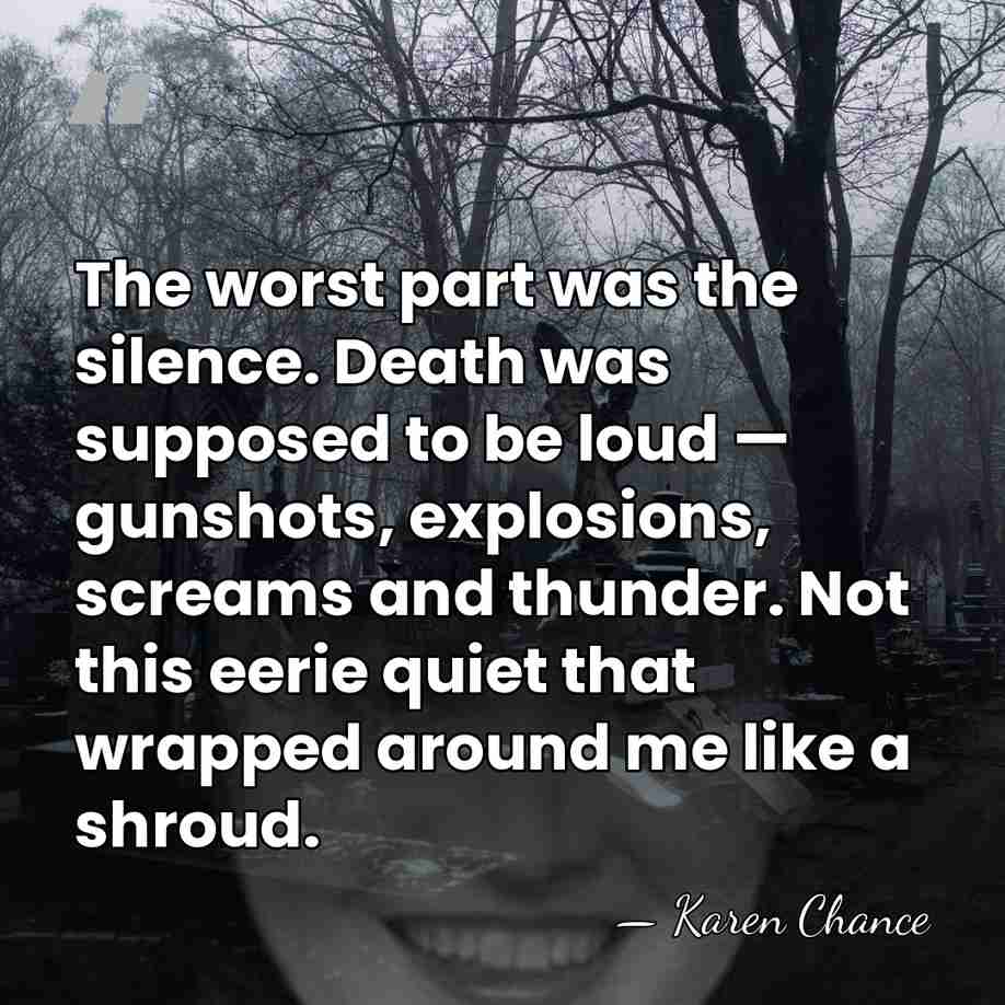 The worst part was the silence. Death was supposed to be loud&hellip; - Karen Chance