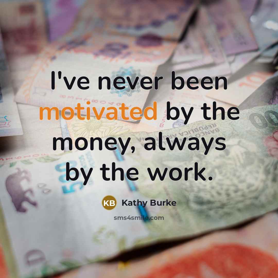 “I've never been motivated by the money, always by the…” quote by Kathy Burke